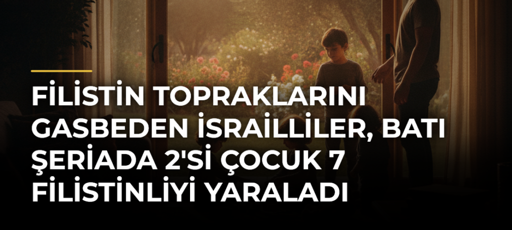 Filistin topraklarını gasbeden İsrailliler, Batı Şeriada 2’si çocuk 7 Filistinliyi yaraladı