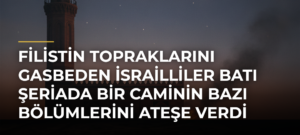 Filistin topraklarını gasbeden İsrailliler Batı Şeriada bir caminin bazı bölümlerini ateşe verdi
