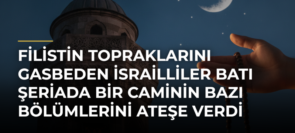 Filistin topraklarını gasbeden İsrailliler Batı Şeriada bir caminin bazı bölümlerini ateşe verdi