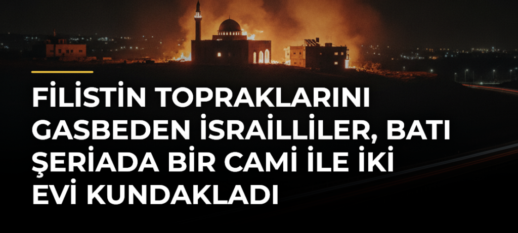 Filistin topraklarını gasbeden İsrailliler, Batı Şeriada bir cami ile iki evi kundakladı
