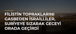 Filistin topraklarını gasbeden İsrailliler, Suriyeye sızarak geceyi orada geçirdi