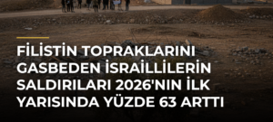 Filistin topraklarını gasbeden İsraillilerin saldırıları 2026’nın ilk yarısında yüzde 63 arttı