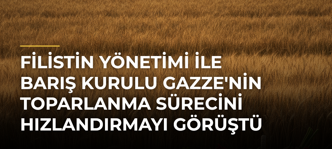 Filistin yönetimi ile Barış Kurulu Gazze'nin toparlanma sürecini hızlandırmayı görüştü - Mirat Haber