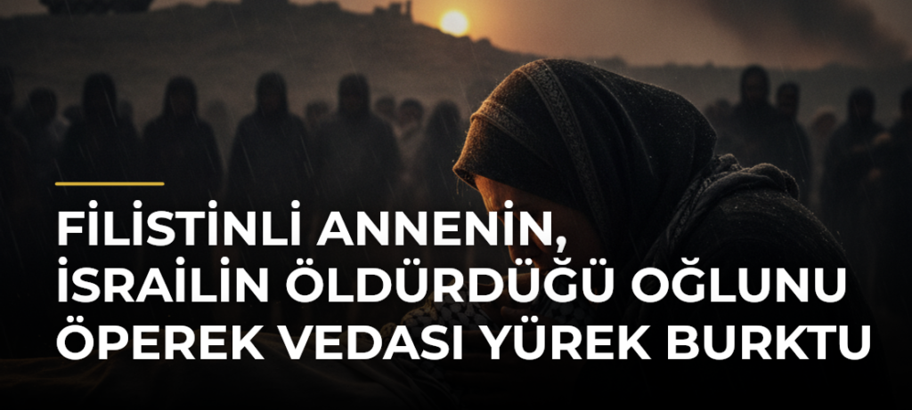 Filistinli annenin, İsrailin öldürdüğü oğlunu öperek vedası yürek burktu