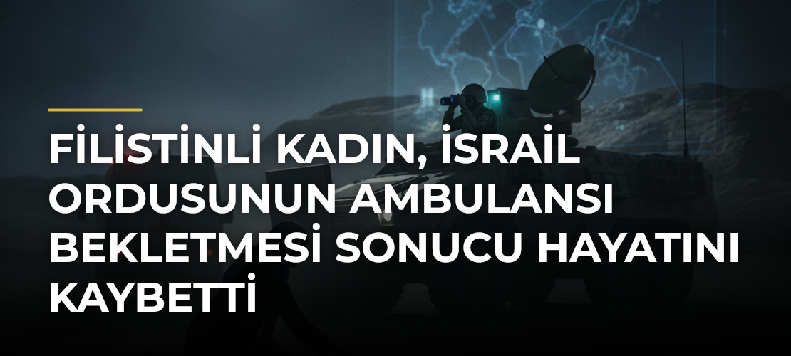 Filistinli kadın, İsrail ordusunun ambulansı bekletmesi sonucu hayatını kaybetti - Mirat Haber