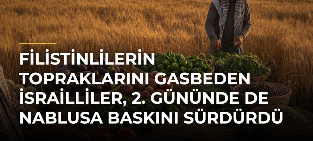 Filistinlilerin topraklarını gasbeden İsrailliler, 2. gününde de Nablusa baskını sürdürdü