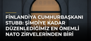 Finlandiya Cumhurbaşkanı Stubb: Şimdiye kadar düzenlediğimiz en önemli NATO zirvelerinden biri