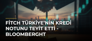 Fitch Türkiye’nin Kredi Notunu Teyit Etti – Bloomberght