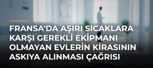 Fransa’da aşırı sıcaklara karşı gerekli ekipmanı olmayan evlerin kirasının askıya alınması çağrısı