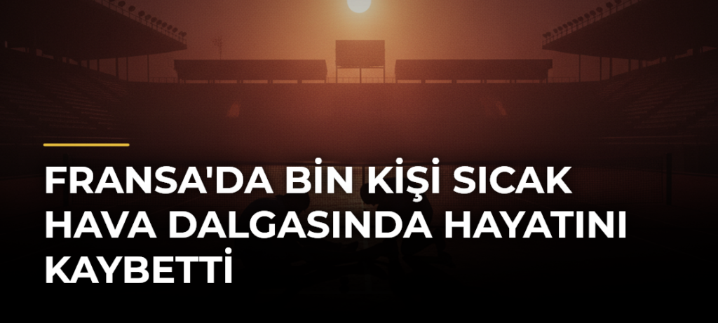 Fransa’da Bin Kişi Sıcak Hava Dalgasında Hayatını Kaybetti