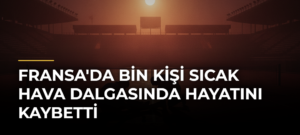Fransa’da Bin Kişi Sıcak Hava Dalgasında Hayatını Kaybetti
