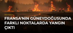 Fransa’nın güneydoğusunda farklı noktalarda yangın çıktı