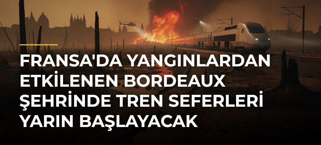 Fransa'da yangınlardan etkilenen Bordeaux şehrinde tren seferleri yarın başlayacak - Mirat Haber