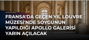 Fransa’da geçen yıl Louvre Müzesi’nde soygunun yapıldığı Apollo Galerisi yarın açılacak
