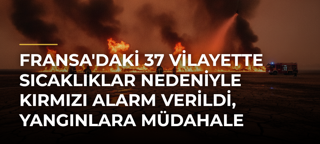 Fransa'daki 37 Vilayette Sıcaklıklar Nedeniyle Kırmızı Alarm Verildi, Yangınlara Müdahale Sürüyor - Mirat Haber