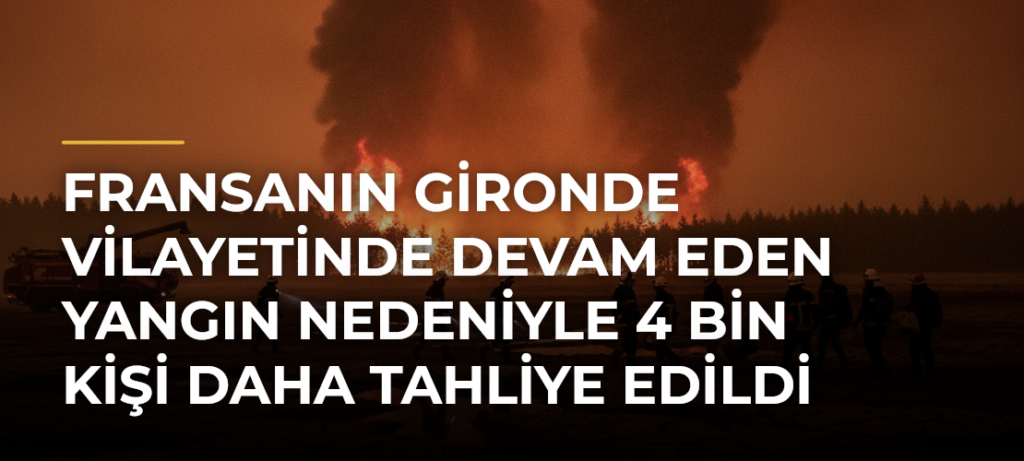 Fransanın Gironde vilayetinde devam eden yangın nedeniyle 4 bin kişi daha tahliye edildi