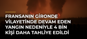 Fransanın Gironde vilayetinde devam eden yangın nedeniyle 4 bin kişi daha tahliye edildi