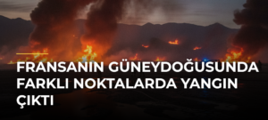 Fransanın güneydoğusunda farklı noktalarda yangın çıktı