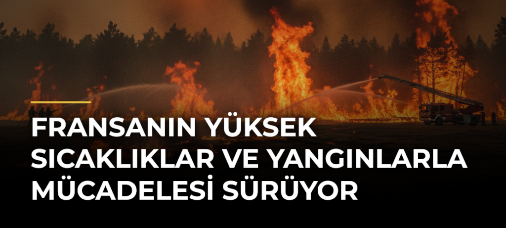 Fransanın yüksek sıcaklıklar ve yangınlarla mücadelesi sürüyor