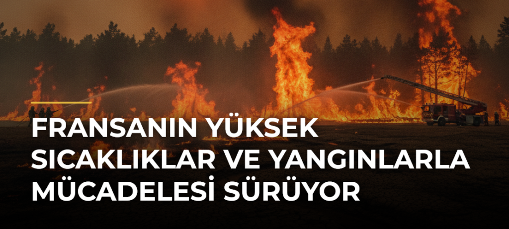 Fransanın yüksek sıcaklıklar ve yangınlarla mücadelesi sürüyor