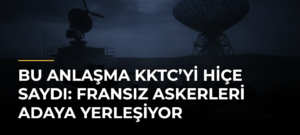 Bu anlaşma KKTC’yi hiçe saydı: Fransız askerleri adaya yerleşiyor