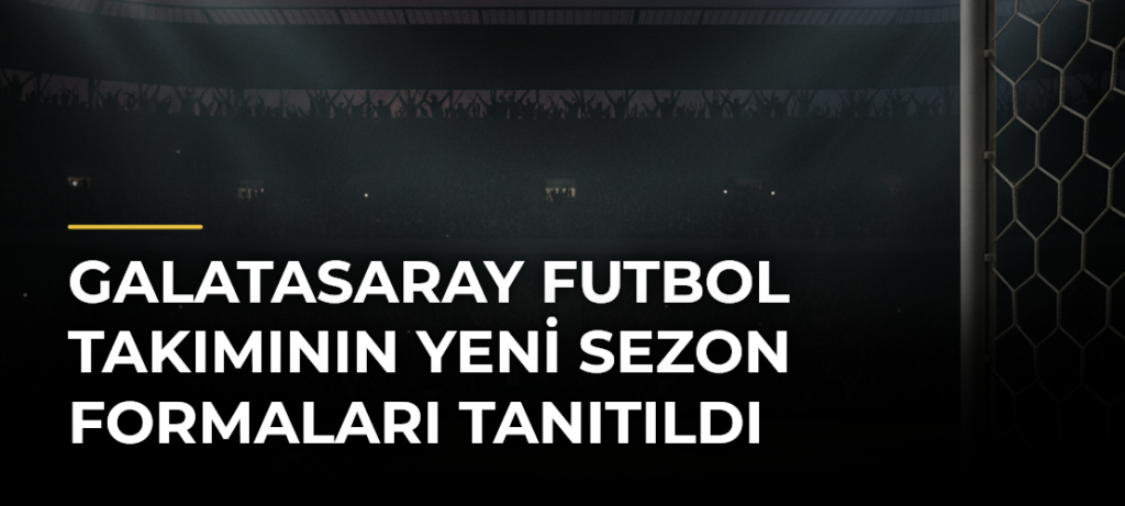 Galatasaray Futbol Takımının Yeni Sezon Formaları Tanıtıldı