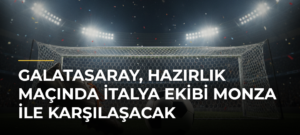 Galatasaray, hazırlık maçında İtalya ekibi Monza ile karşılaşacak