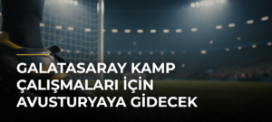 Galatasaray kamp çalışmaları için Avusturyaya gidecek