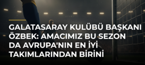 Galatasaray Kulübü Başkanı Özbek: Amacımız bu sezon da Avrupa’nın en iyi takımlarından birini oluşturmak