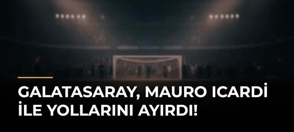Galatasaray, Mauro Icardi ile yollarını ayırdı!