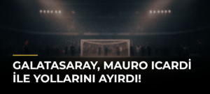 Galatasaray, Mauro Icardi ile yollarını ayırdı!