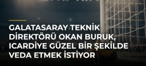 Galatasaray Teknik Direktörü Okan Buruk, Icardiye güzel bir şekilde veda etmek istiyor
