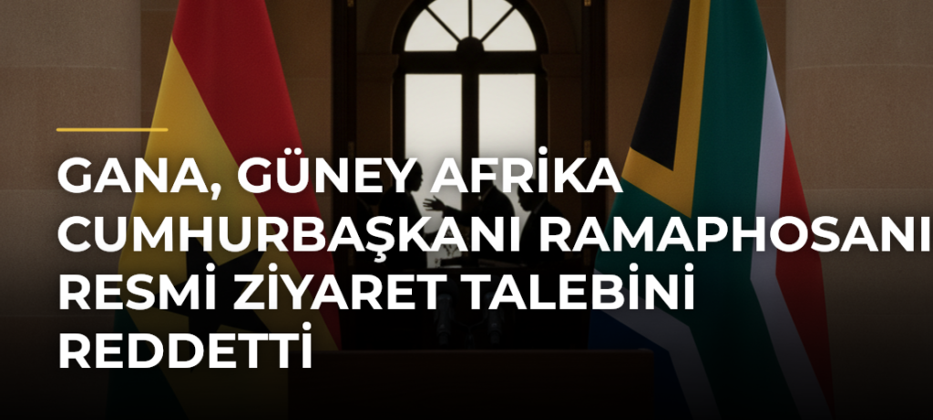 Gana, Güney Afrika Cumhurbaşkanı Ramaphosanın resmi ziyaret talebini reddetti