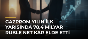 Gazprom yılın ilk yarısında 78,4 milyar ruble net kar elde etti
