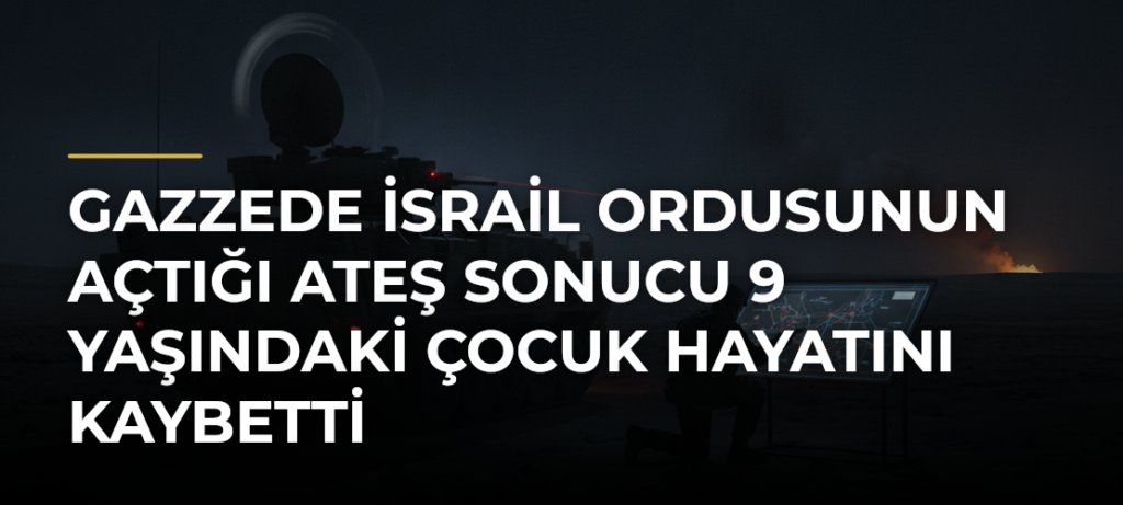 Gazzede İsrail ordusunun açtığı ateş sonucu 9 yaşındaki çocuk hayatını kaybetti
