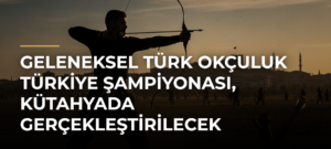 Geleneksel Türk Okçuluk Türkiye Şampiyonası, Kütahyada gerçekleştirilecek