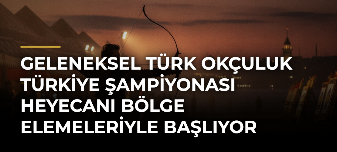 Geleneksel Türk Okçuluk Türkiye Şampiyonası heyecanı bölge elemeleriyle başlıyor