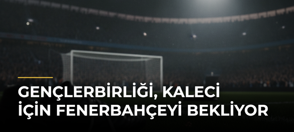 Gençlerbirliği, kaleci için Fenerbahçeyi bekliyor