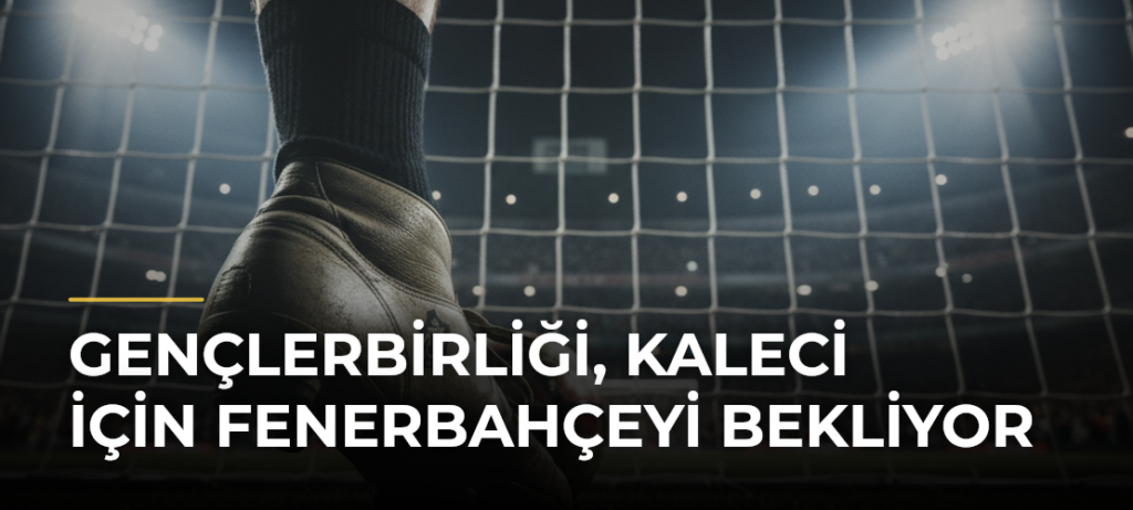 Gençlerbirliği, kaleci için Fenerbahçeyi bekliyor