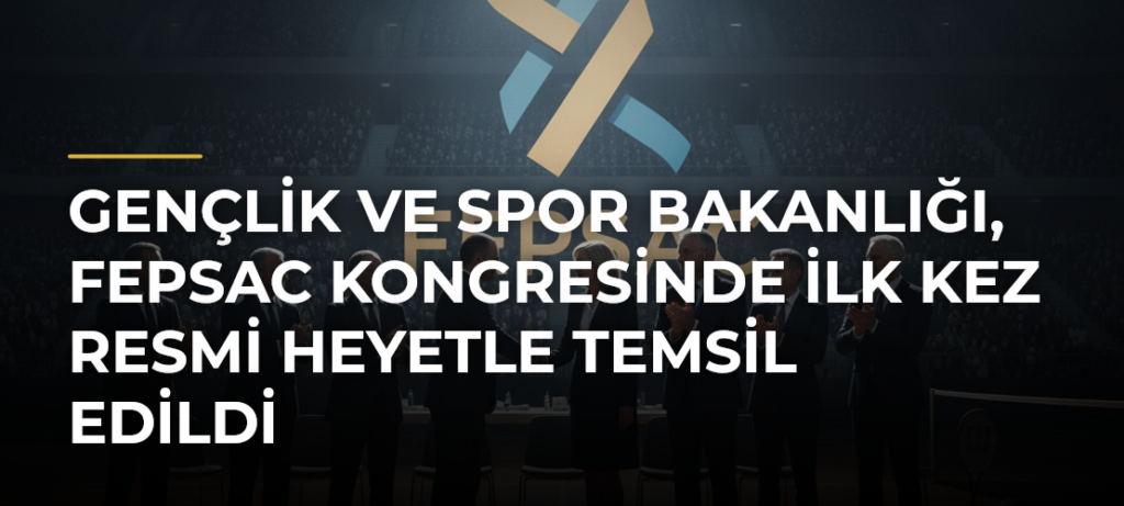 Gençlik ve Spor Bakanlığı, FEPSAC Kongresinde İlk Kez Resmi Heyetle Temsil Edildi