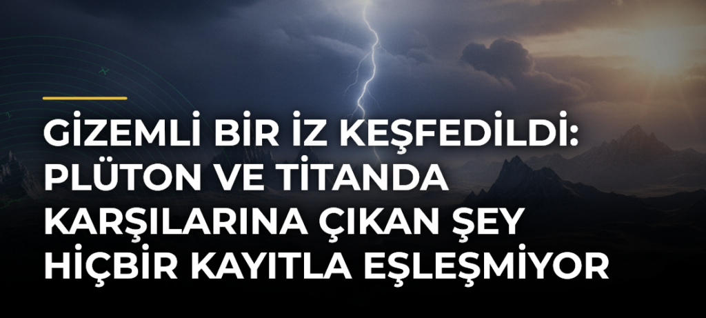 Gizemli bir iz keşfedildi: Plüton ve Titanda karşılarına çıkan şey hiçbir kayıtla eşleşmiyor