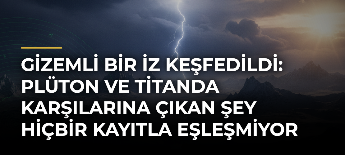 Gizemli bir iz keşfedildi: Plüton ve Titanda karşılarına çıkan şey hiçbir kayıtla eşleşmiyor