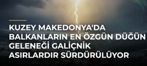 Kuzey Makedonya’da Balkanların En Özgün Düğün Geleneği Galiçnik Asırlardır Sürdürülüyor