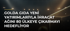 Golda Gıda yeni yatırımlarıyla ihracat ağını 80 ülkeye çıkarmayı hedefliyor