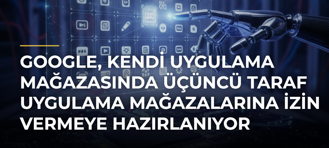 Google, kendi uygulama mağazasında üçüncü taraf uygulama mağazalarına izin vermeye hazırlanıyor - Mirat Haber
