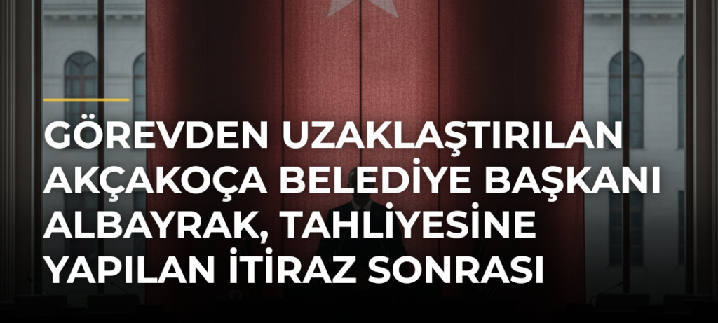 Görevden Uzaklaştırılan Akçakoça Belediye Başkanı Albayrak, Tahliyesine Yapılan İtiraz Sonrası Tutuklandı