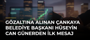 Gözaltına alınan Çankaya Belediye Başkanı Hüseyin Can Günerden ilk mesaj