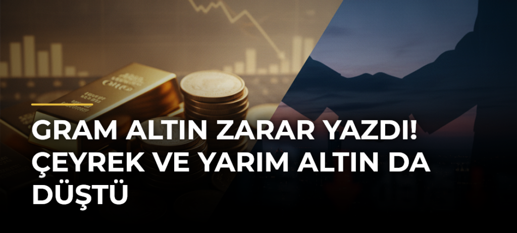 Gram altın zarar yazdı! Çeyrek ve yarım altın da düştü