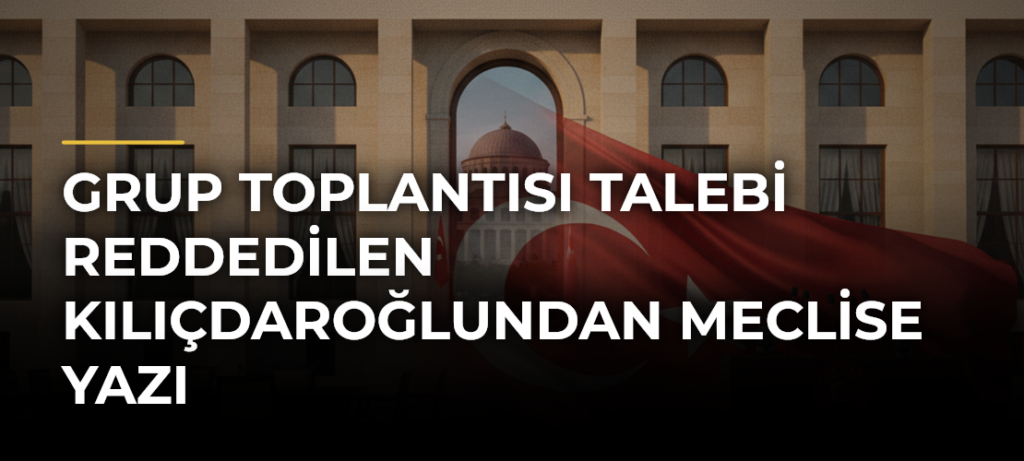 Grup toplantısı talebi reddedilen Kılıçdaroğlundan Meclise yazı