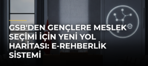 GSB’den Gençlere Meslek Seçimi İçin Yeni Yol Haritası: e-Rehberlik Sistemi